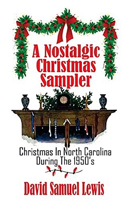 A Nostalgic Christmas Sampler: Christmas In North Carolina During 1950'S-..