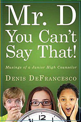 Mr. D, You Can't Say That!: Musings Of A Junior High Counselor-..