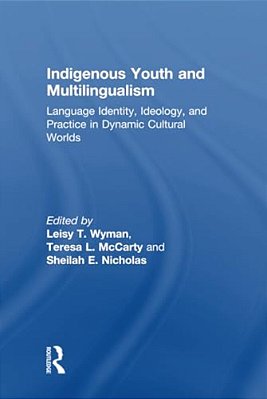 Indigenous Youth And Multilingualism: Language Identity, Ideology, And Practice In Dynamic Cultural Worlds-..