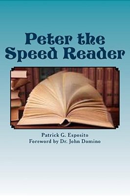 Peter The Speed Reader: Learn How Peter Became A Speed Reader And How You Can Too!-..
