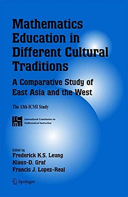 Mathematics Education In Different Cultural Traditions- A Comparative Study Of East Asia And The West: The 13Th Icmi Study-..