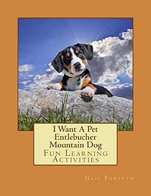 I Want A Pet Entlebucher Mountain Dog: Fun Learning Activities-..