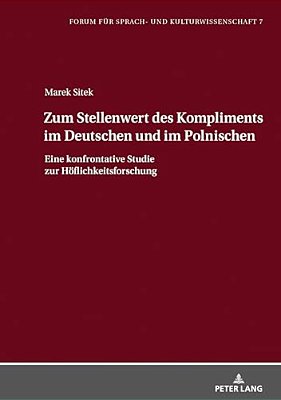 Zum Stellenwert Des Kompliments Im Deutschen Und Im Polnischen: Eine Konfrontative Studie Zur Hoeflichkeitsforschung-..
