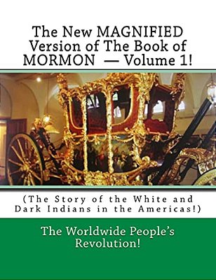 The New Magnified Version Of The Book Of Mormon? Volume 1!: (The Story Of The White And Dark Indians In The Americas!)-..