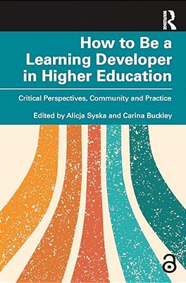 How To Be A Learning Developer In Higher Education: Critical Perspectives, Community And Practice-..