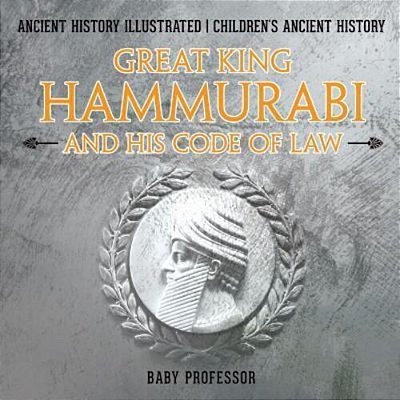 Great King Hammurabi And His Code Of Law - Ancient History Illustrated Children's Ancient History-..