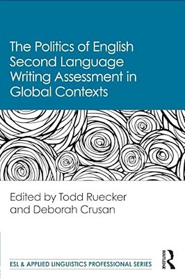 The Politics Of English Second Language Writing Assessment In Global Contexts-..