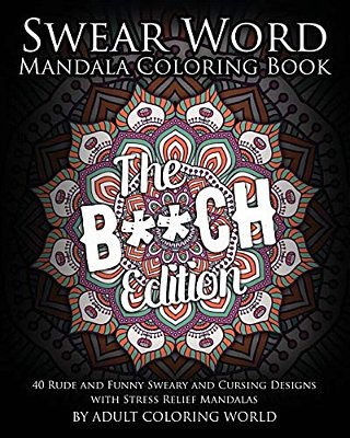 Swear Word Mandala Coloring Book: The B**ch Edition - 40 Rude And Funny Sweary And Cursing Designs With Stress Relief Mandalas-..