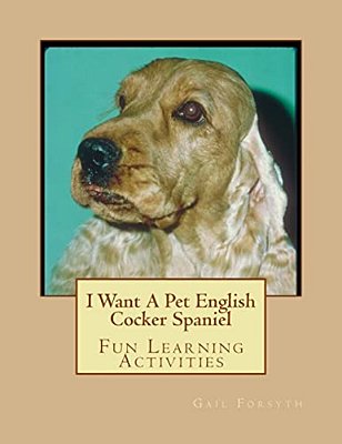 I Want A Pet English Cocker Spaniel: Fun Learning Activities-..
