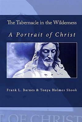 The Tabernacle In The Wilderness: A Portrait Of Christ-..