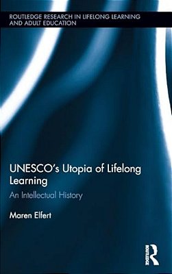 Unesco? S Utopia Of Lifelong Learning: An Intellectual History-..