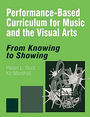 Performance-Based Curriculum For Music And The Visual Arts: From Knowing To Showing-..