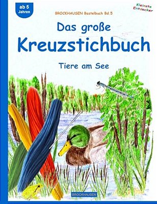 Brockhausen Bastelbuch Bd.5: Das Große Kreuzstichbuch: Tiere Am See-..