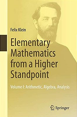 Elementary Mathematics From A Higher Standpoint: Volume I: Arithmetic, Algebra, Analysis-..
