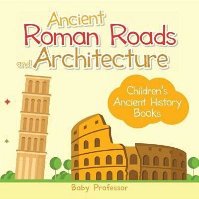 Ancient Roman Roads And Architecture-Children's Ancient History Books-..