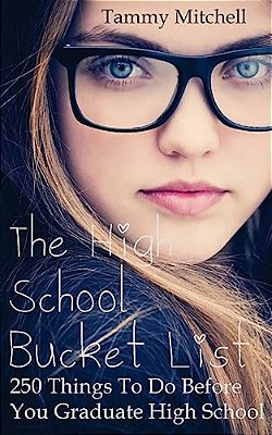 The High School Bucket List: 250 Things To Do Before You Graduate High School-..