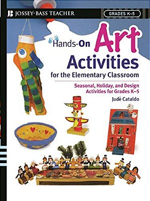Hands-On Art Activities For The Elementary Classroom: Seasonal, Holiday, And Design Activities For Grades K-5-..