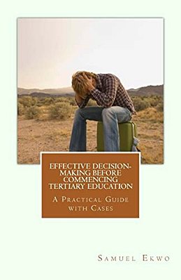 Effective Decision-Making Before Commencing Tertiary Education: A Practical Guide With Cases-..