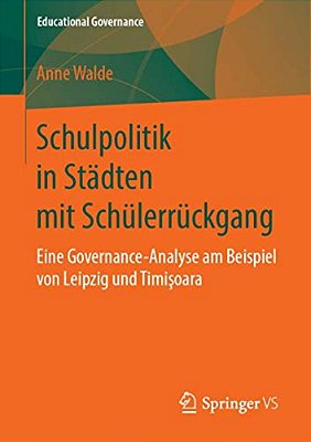 Schulpolitik In Städten Mit Schülerrückgang: Eine Governance-Analyse Am Beispiel Von Leipzig Und Timisoara-..