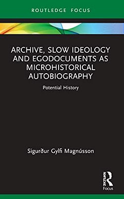 Archive, Slow Ideology And Egodocuments As Microhistorical Autobiography: Potential History-..