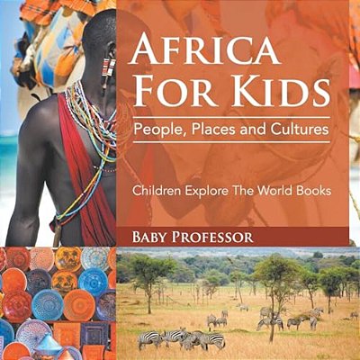 Africa For Kids: People, Places And Cultures - Children Explore The World Books-..