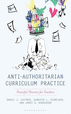 Anti-Authoritarian Curriculum Practice: Powerful Theories For Teachers-..