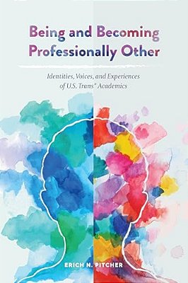 Being And Becoming Professionally Other: Identities, Voices, And Experiences Of U. S. Trans* Academics-..