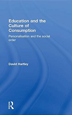 Education And The Culture Of Consumption: Personalisation And The Social Order-..