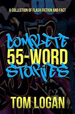 Complete 55-Word Stories: A Collection Of Flash Fiction And Fact-..