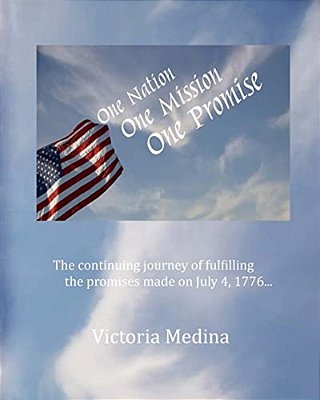 One Nation, One Mission, One Promise: The Continuing Journey Of Fulfilling The Promises Made On July 4, 1776... -..