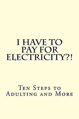 I Have To Pay For Electricity?! Ten Steps To Adulting And More-..