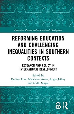 Reforming Education And Challenging Inequalities In Southern Contexts: Research And Policy In International Development-..