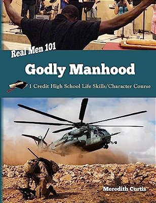 Real Men 101: Godly Manhood: One Credit High School Life Skills/Character Course-..