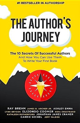 The Author's Journey: The 10 Secrets Of Successful Authors And How You Can Use Them To Write Your First Book-..