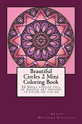 Beautiful Circles 2 Mini Coloring Book: 52 Small Circles Full Of Doodle Art Designs To Color On The Go-..