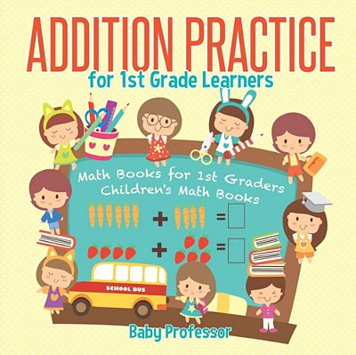 Addition Practice For 1ST Grade Learners - Math Books For 1ST Graders Children's Math Books-..