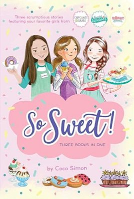 So Sweet! Three Books In One: Katie And The Cupcake Cure; Sunday Sundaes; Hole In The Middle-..