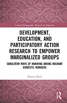 Development, Education, And Participatory Action Research To Empower Marginalized Groups: Critical Subaltern Ways Of Knowing Among Migrant Domestic Wo-..