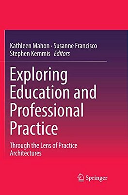 Exploring Education And Professional Practice: Through The Lens Of Practice Architectures-..