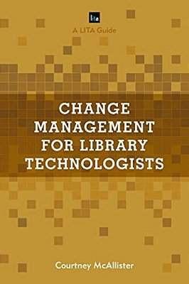 Change Management For Library Technologists: A Lita Guide-..
