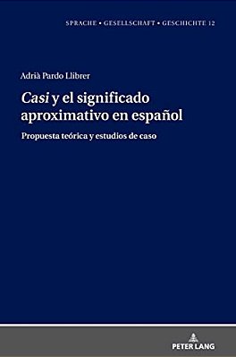 Casi Y El Significado Aproximativo En Español: Propuesta Teórica Y Estudios De Caso-..