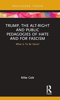Trump, The Alt-Right And Public Pedagogies Of Hate And For Fascism: What Is To Be Done?-..