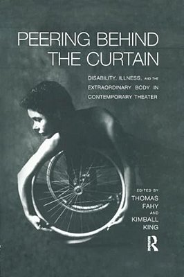 Peering Behind The Curtain: Disability, Illness, And The Extraordinary Body In Contemporary Theatre-..