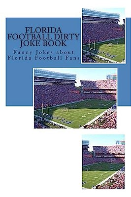 Florida Football Dirty Joke Book: Funny Jokes About Florida Football Fans-..