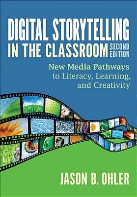 Digital Storytelling In The Classroom: New Media Pathways To Literacy, Learning, And Creativity-..
