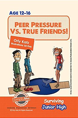 Peer Pressure Vs. True Friendship! Surviving Junior High: A Self Help Guide For Teens, Parents & Teachers-..