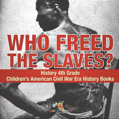 Who Freed The Slaves? History 4Th Grade Children's American Civil War Era History Books-..