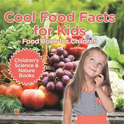 Cool Food Facts For Kids: Food Book For Children Children's Science & Nature Books-..
