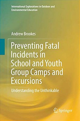 Preventing Fatal Incidents In School And Youth Group Camps And Excursions: Understanding The Unthinkable-..
