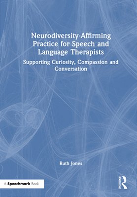 Neurodiversity-Affirming Practice For Speech And Language Therapists: Supporting Curiosity, Compassion And Conversation-..